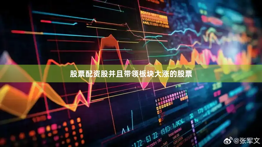股票配资股并且带领板块大涨的股票
